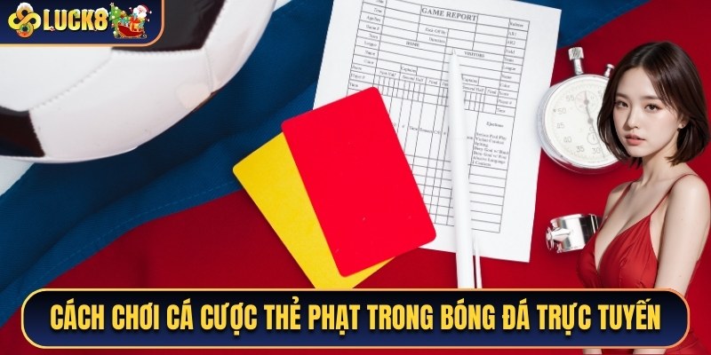 Cách chơi cá cược thẻ phạt trong bóng đá trực tuyến